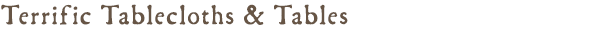 Terrific Tablecloths & Tables